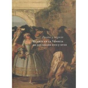 Pasión y negocio. El arte en la Venecia de los siglos XVII y XVIII