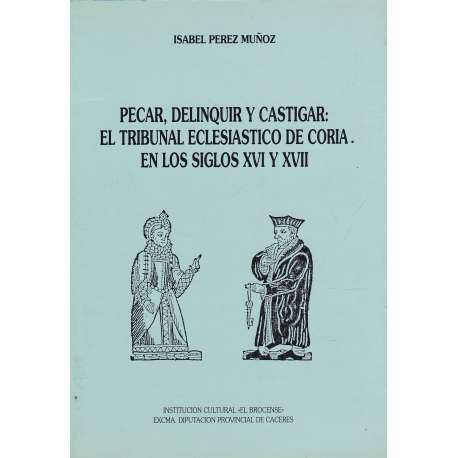 Pecar, delinquir y castigar: El tribunal eclesiástico de Coria en los Siglos XVI y XVII