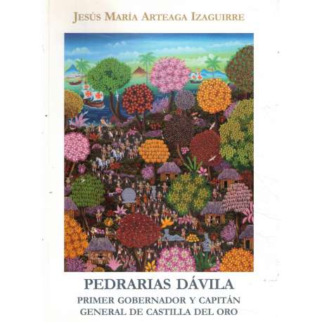 Pedrarias Dávila. Primer Gobernador y Capitán General de Castilla del Oro