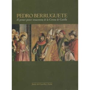 Pedro Berruguete. El primer pintor renacentista de la Corona de Castilla