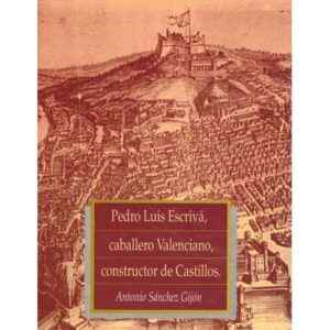 Pedro Luis Escrivá, caballero Valenciano, constructor de Castillos