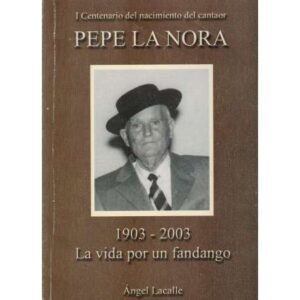 Pepe La Nora 1903-2003. La vida por un fandango