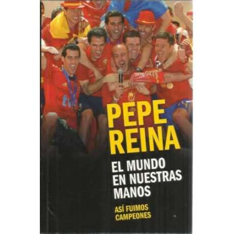 Pepe Reina, el mundo en nuestras manos. Así fuimos campeones