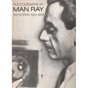 Photographs by Man Ray. 150 Works, 1920-1934