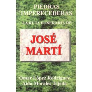 Piedras imperecederas. La ruta funeraria de José Martí