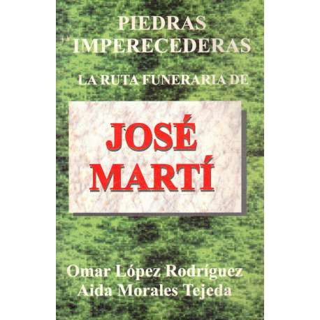 Piedras imperecederas. La ruta funeraria de José Martí