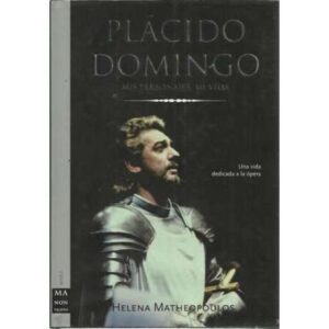 PLÁCIDO DOMINGO. Mis personajes, mi vida. Una vida dedicada a la ópera