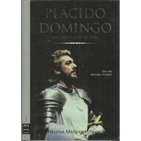 PLÁCIDO DOMINGO. Mis personajes, mi vida. Una vida dedicada a la ópera