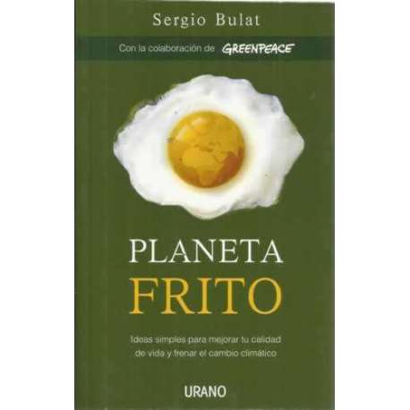 Planeta frito. Ideas simples para mejorar tu calidad de vida y frenar el cambio climático