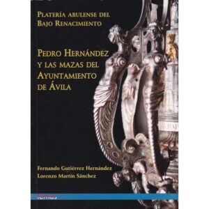 Platería abulense del Bajo Renacimiento. Pedro Hernández y las mazas del Ayuntamiento de Ávila