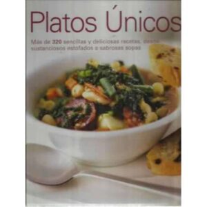 Platos únicos. Más de 320 sencillas y deliciosas recetas, desde sustanciosos estofados a sabrosas sopas