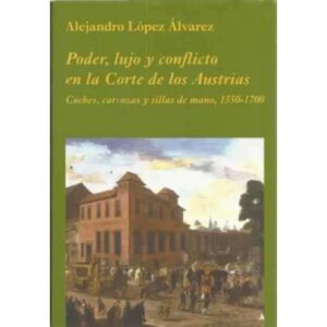 PODER, LUJO Y CONFLICTO EN LA CORTE DE LOS AUSTRIAS. Coches, carrozas y sillas de mano, 1550-1700