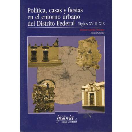 Política, casas y fiestas en el entorno urbano del Distrito Federal siglos XVIII-XIX