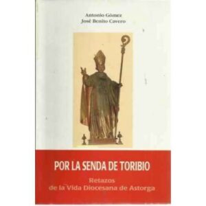 Por la senda de Toribio. Retazos de la vida Diocesana de Astorga