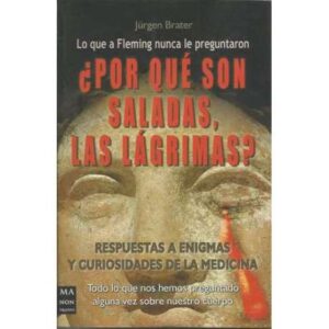 ¿Por qué son saladas, las lágrimas?. Respuestas a enigmas y curiosidades de la medicina