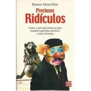 Preciosos Ridículos. Cómo y por qué meten la pata nuestros queridos políticos y otros famosos