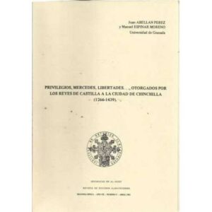 Privilegios, mercedes, libertades otorgados por los Reyes de Castilla a la actualidad de la ciudad de Chinchilla 1266-1439