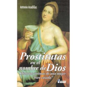 Prostitutas en el nombre de Dios. Historias íntimas de una mujer bien casada