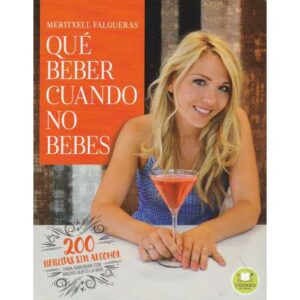 Qué beber cuando no bebes. 200 bebidas sin alcohol para saborear con mucho gusto la vida