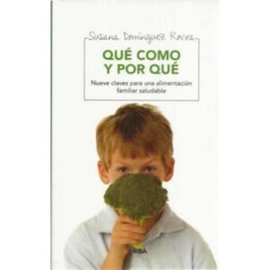 Qué como y por qué. Nueve claves para una alimentación familiar saludable