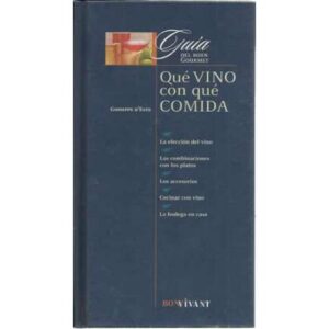 Qué vino con qué comida. La elección del vino, las combinaciones con los platos, los accesorios, cocinar con vino, la bodega en