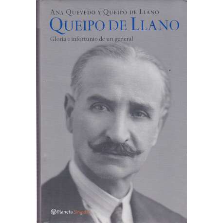 Queipo de Llano. Gloria e infortunio de un general