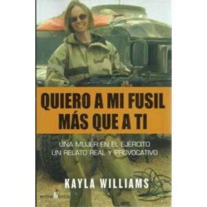 QUIERO A MI FUSIL MÁS QUE A TI. Una mujer en el ejército, un relato real y provocativo