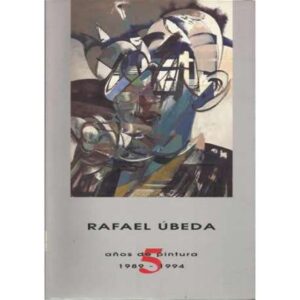 Rafael Úbeda. 5 años de pintura 1989-1994
