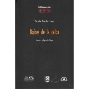 Raíces de la ceiba. Literatura indígena de Chiapas