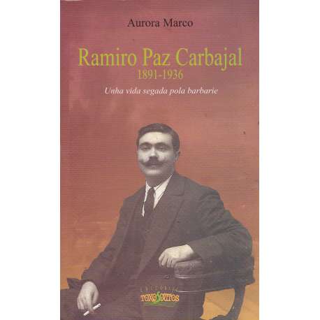 Ramiro Paz Carbajal 1891-1936. Unha vida segada pola barbarie