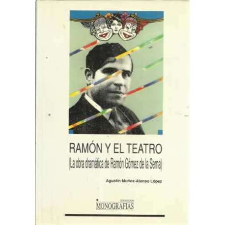 RAMÓN Y EL TEATRO (La obra dramática de Ramón Gómez de la Serna)