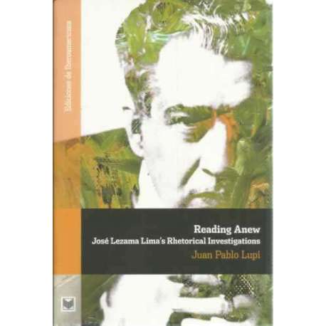 Reading Anew. José Lezama Lima´s Rhetorical Investigations