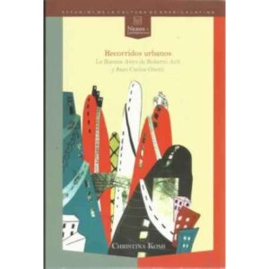 Recorridos urbanos. La Buenos Aires de Roberto Arlt y Juan Carlos Onetti