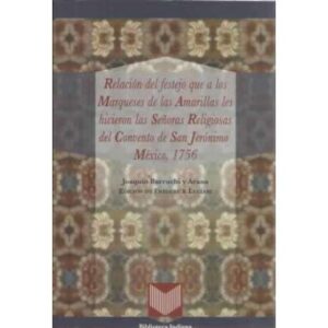Relación del festejo que a los Marqueses de las Amarillas les hicieron la Señoras Religiosas del Convento de San Jerónimo México