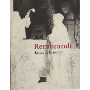 Rembrandt. La luz de la sombra