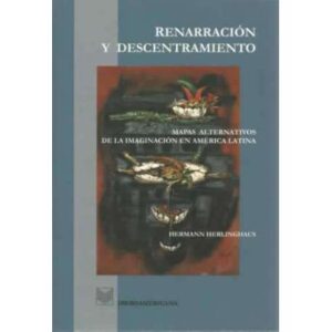 Renarración y descentramiento. Mapas alternativos de la imaginación en América Latina