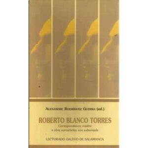 Roberto Blanco Torres. Correspondencia inédita e obra xornalística non exhumada