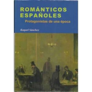 ROMÁNTICOS ESPAÑOLES. Protagonistas de una época