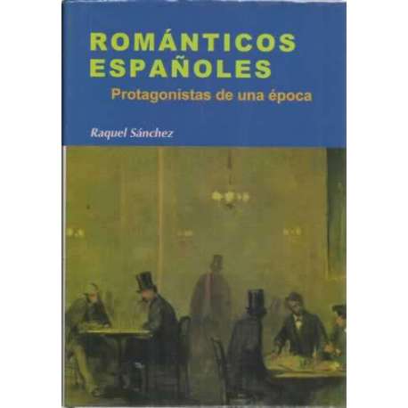 ROMÁNTICOS ESPAÑOLES. Protagonistas de una época