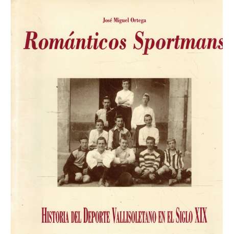 Románticos sportmans. Historia del deporte vallisoletano en el Siglo XIX