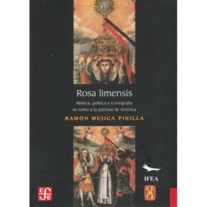 Rosa limensis. Mística, política e iconografía en torno a la patrona de América