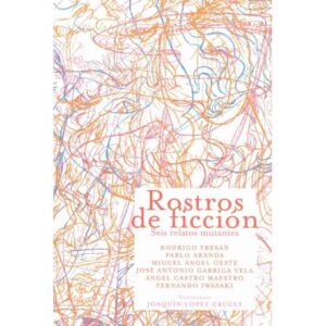 Rostros de ficción. Seis relatos mutantes