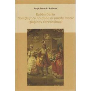 Rubén Darío. Don Quijote no debe ni puede morir