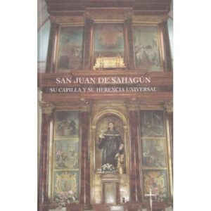 San Juan de Sahagún. Su capilla y su herencia universal