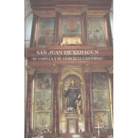 San Juan de Sahagún. Su capilla y su herencia universal