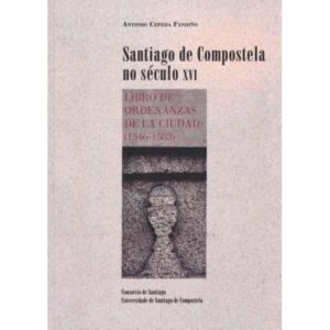 Santiago de Compostela no século XVI. Libro de ordenanzas de la ciudad 1546-1583