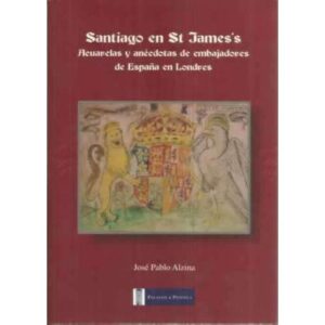Santiago en St James´s. Acuarelas y anécdotas de embajadores de España en Londres