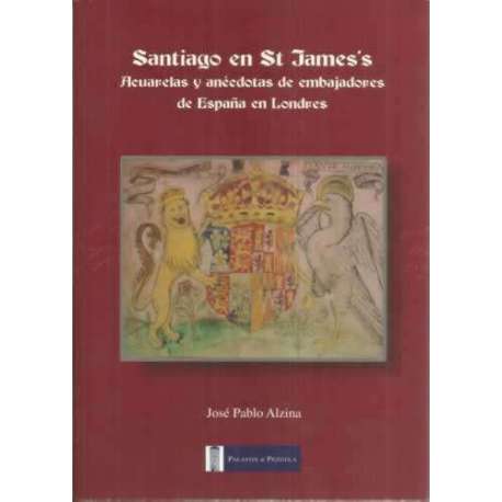 Santiago en St James´s. Acuarelas y anécdotas de embajadores de España en Londres