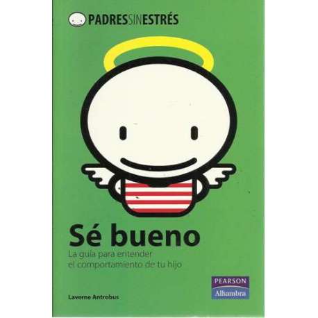 Sé bueno. La guía para entender el comportamiento de tu hijo