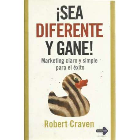 SEA DIFERENTE Y GANE. Marketing claro y simple para el éxito